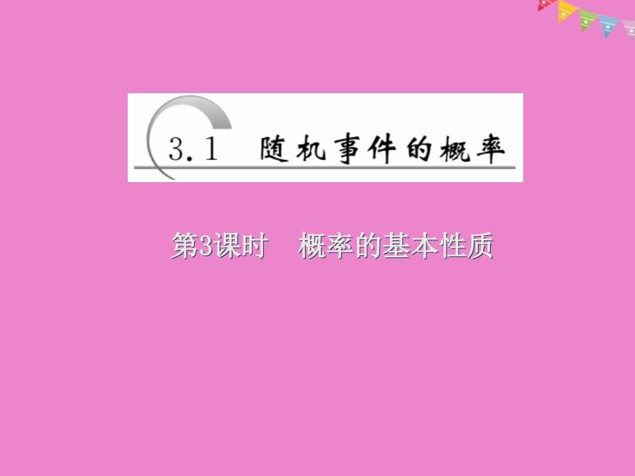 2017_2018学年高中数学第三章概率第1节第3课时概率的基本性质课件新人教a版必修_第1页