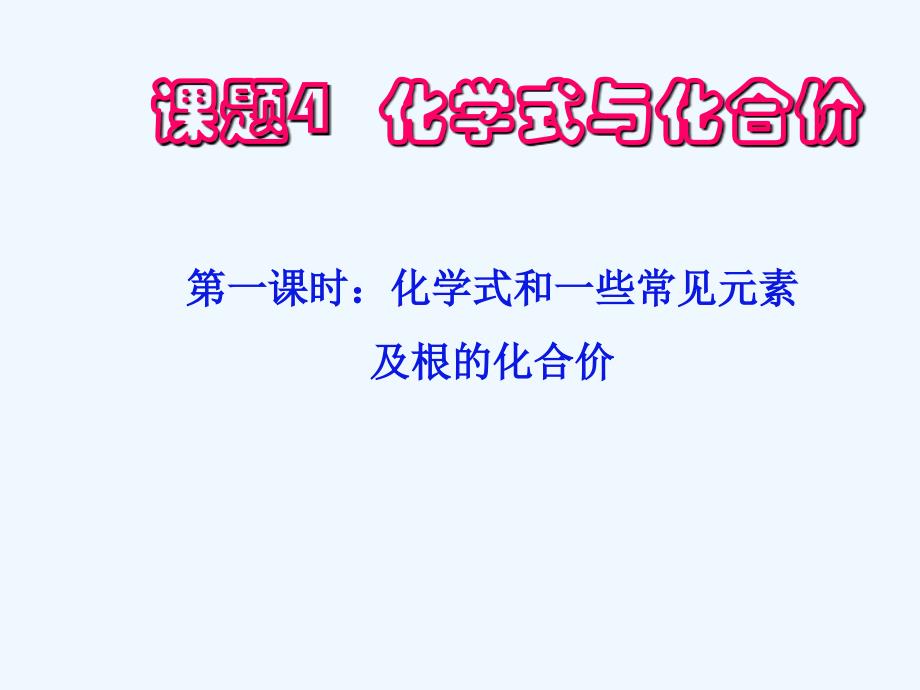 化学人教版九年级上册第一课时：化学式和一些常见元素及根的化合价_第1页