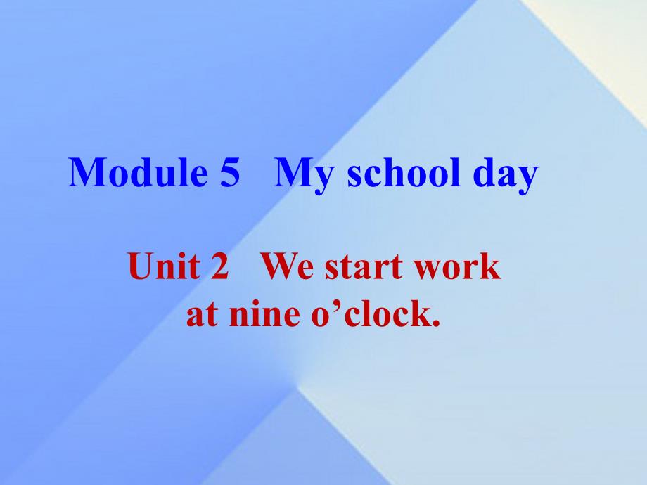 2016年秋七年级英语上册 Module 5 My school day Unit 2 We start work at nine o’clock教学案例课件 （新版）外研版_第1页