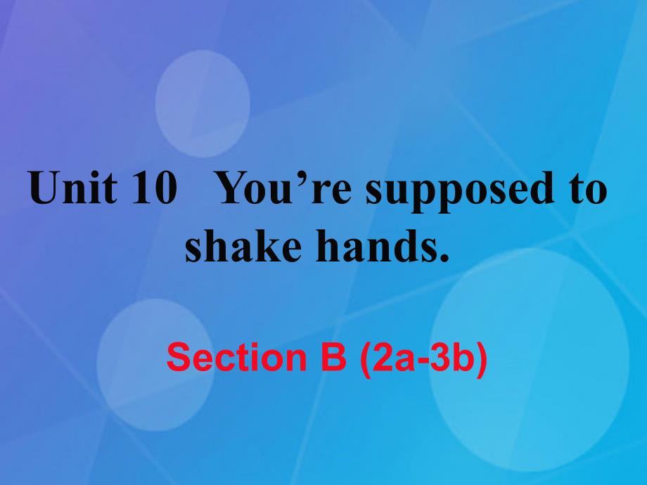 2016年秋九年级英语全册 Unit 10 You’re supposed to shake hands Section B（2a-3b）课件 （新版）人教新目标版_第1页