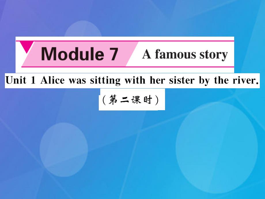 2016年秋八年级英语上册 Module 7 A famous story Unit 1 Alice was sitting with her sister by the river（第2课时）课件 （新版）外研版_第1页