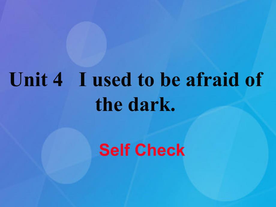 2016年秋九年级英语全册 Unit 4 I used to be afraid of the dark Self Check课件 （新版）人教新目标版_第1页