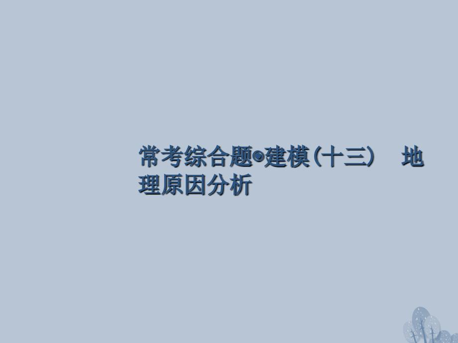 2018年高考地理一轮复习 常考综合题+建模（十三）地理原因分析课件 湘教版_第1页