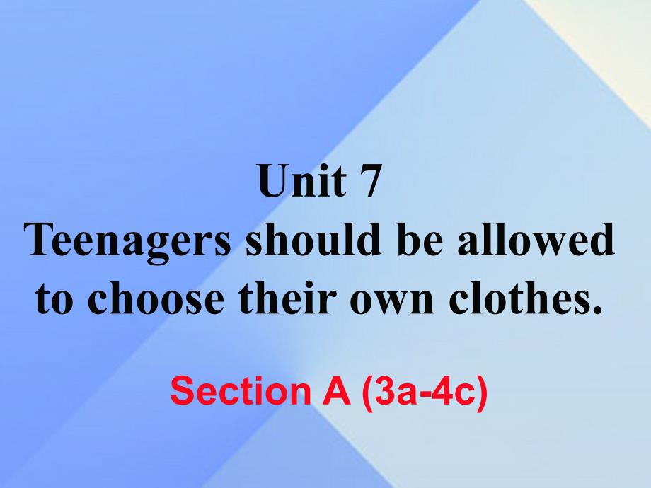 （湖南专用）2016秋九年级英语全册 Unit 7 Teenagers should be allowed to choose their own clothes Section A（3a-4c）练习课件 （新版）人教新目标版_第1页