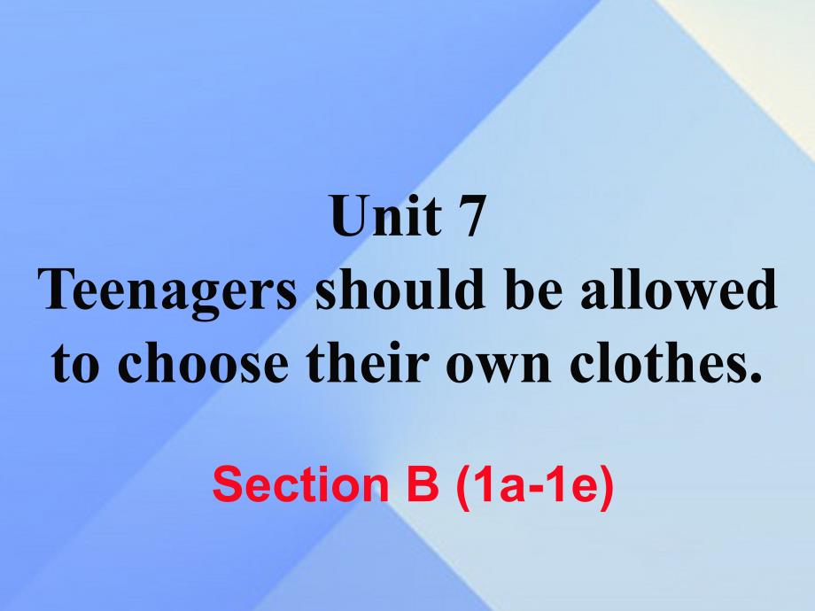 （黄冈专版）2016秋九年级英语全册 Unit 7 Teenagers should be allowed to choose their own clothes Section B（1a-1e）课件 （新版）人教新目标版_第1页