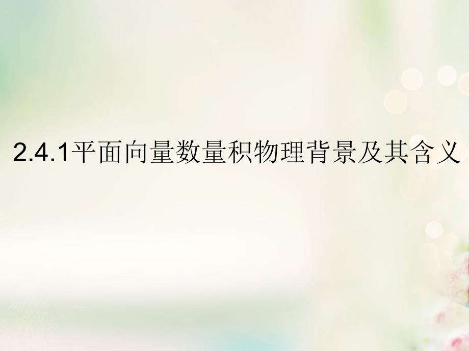 高中数学 第二章 平面向量 2.4.1 平面向量数量积物理背景及其含义课件 新人教A版必修4_第1页