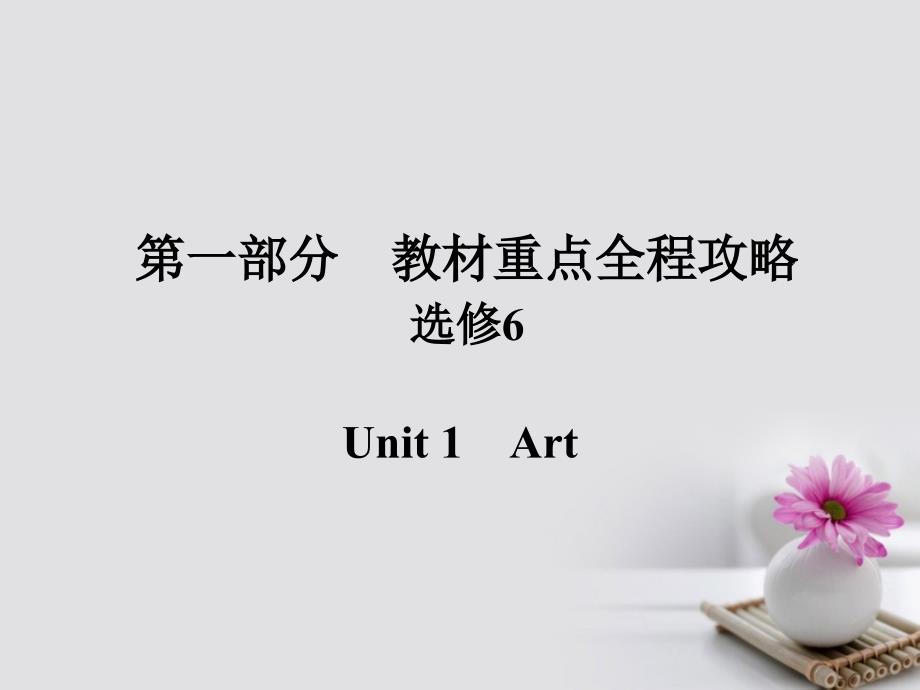 2018版高考英语一轮总复习 第一部分 重点全程攻略 Unit 1 Art课件 新人教版选修6_第1页