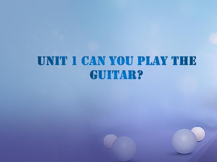 2017春七年级英语下册 Unit 1 Can you play the guitar课件 （新版）人教新目标版_第1页