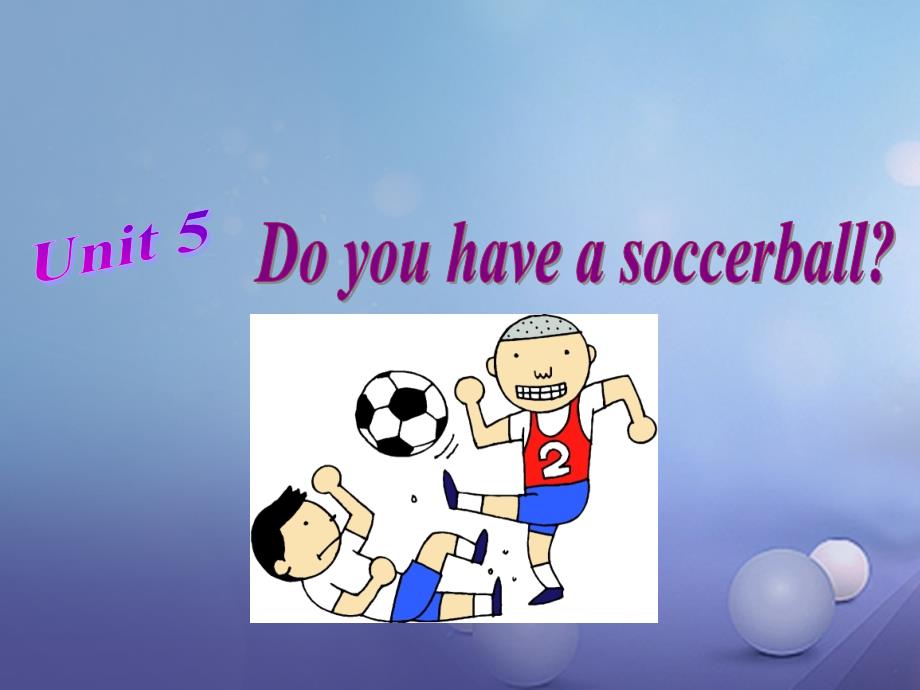 （水滴系列）七年级英语上册 Unit 5 Do you have a soccer ball（第3课时）Section A（Grammar focus-3c）课件 （新版）人教新目标版_第1页
