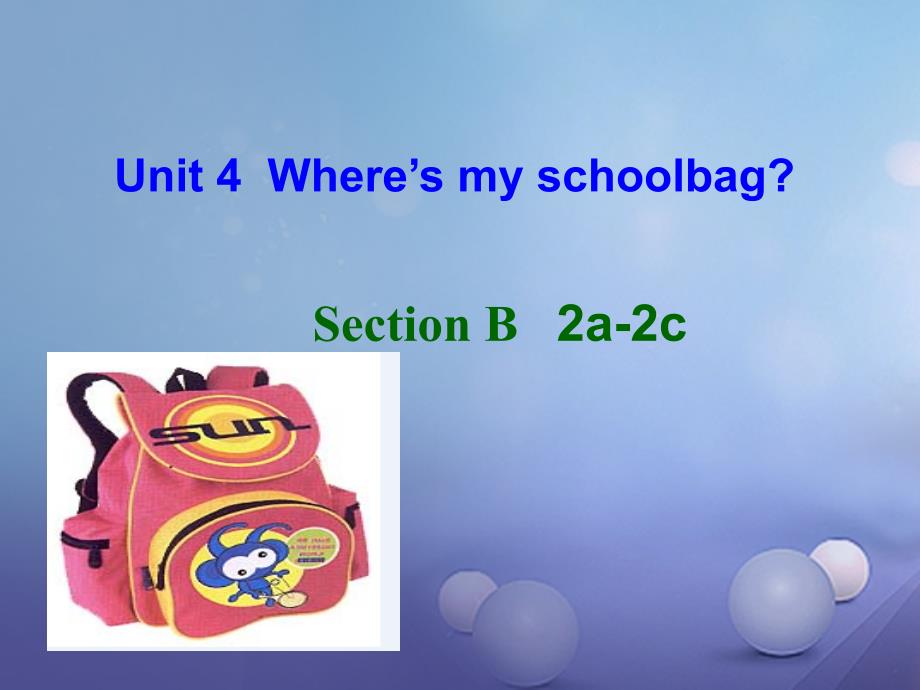（水滴系列）七年级英语上册 Unit 4 Where’s my schoolbag（第5课时）Section B（2a-2c）课件 （新版）人教新目标版_第1页
