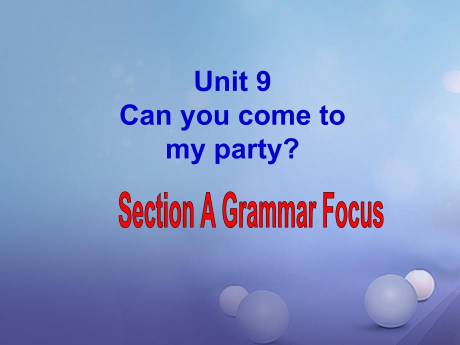 （水滴系列）八年级英语上册 Unit 9 Can you come to my party（第3课时）Section A（Grammer focus-3c）课件 （新版）人教新目标版_第1页