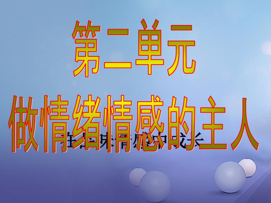 （2016年秋季版）七年级道德与法治下册 第二单元 做情绪情感的主人 第五课 品出情感的韵味 第2框 在品味情感中成长课件4 新人教版_第1页