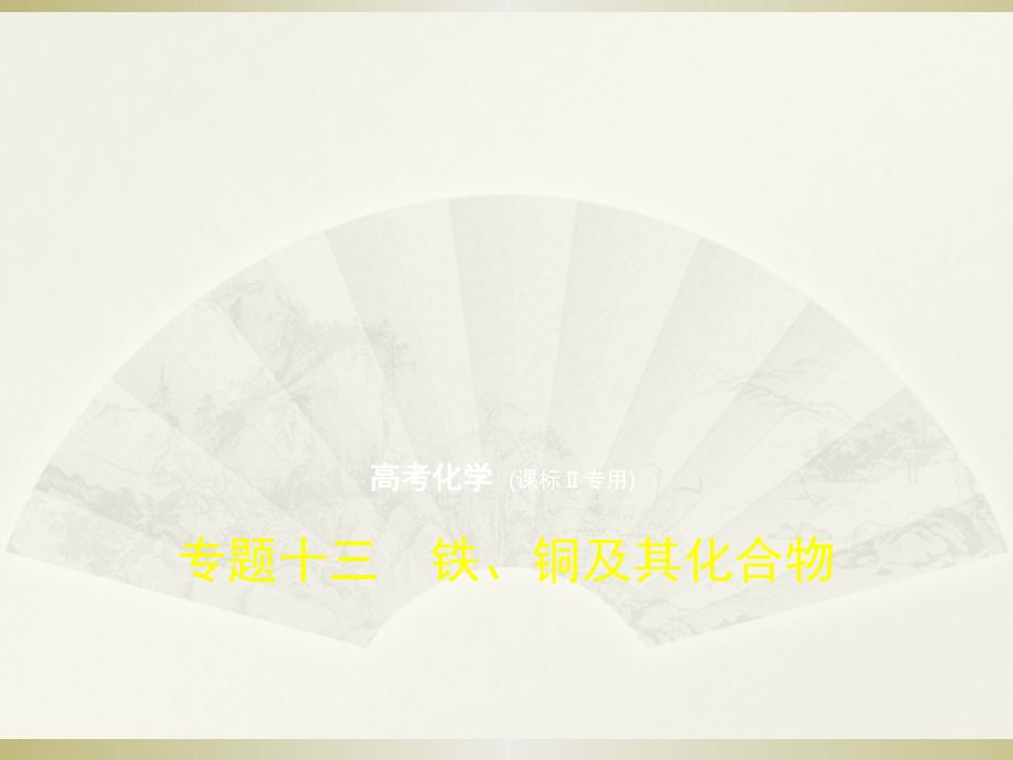 高考化学（5年高考+3年模拟）精品课件全国卷2地区通用：专题十三　铁、铜及其化合物（共100张PPT） .pptx_第1页