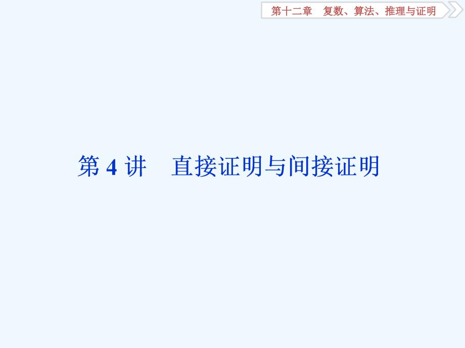 高考数学（理科）人教1轮复习课件：第十二章 复数、算法、推理与证明 第4讲　直接证明与间接证明 .ppt_第1页