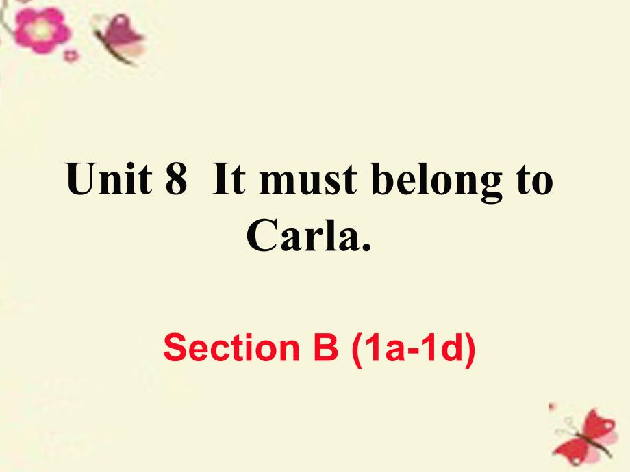 （江西专用）2016秋九年级英语全册 Unit 8 It must belong to Carla（第4课时）Section B（1a-1d）作业课件 （新版）人教新目标版_第1页
