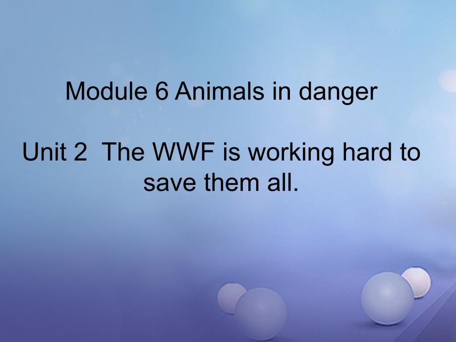 八年级英语上册 Module 6 Animais in danger Unit 2 The WWF is working hard to save them all优质课件2 （新版）外研版_第1页
