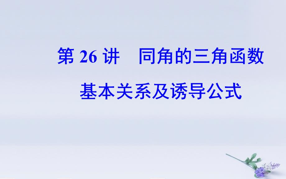 2018-2019学年高中数学学业水平测试复习 专题七 基本初等函数Ⅱ（三角函数）第26讲 同角的三角函数基本关系及诱导公式优质课件_第1页