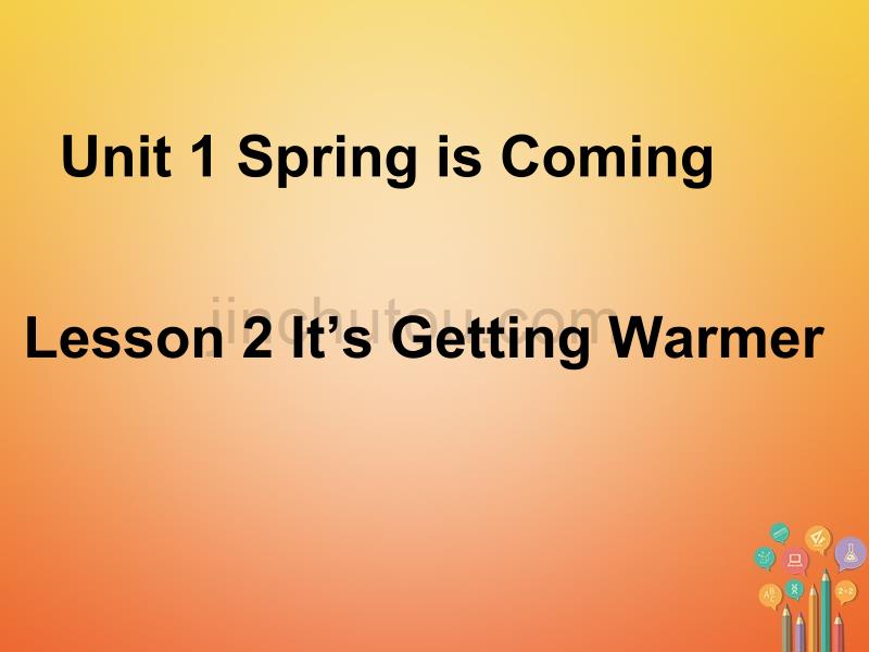 2018春八年级英语下册 Unit 1 Spring Is Coming Lesson 2 It’s Getting Warmer课件 （新版）冀教版_第1页