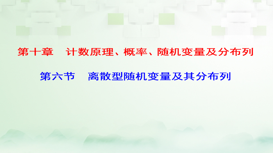 （课标通用）2018届高考数学一轮复习 第十章 计数原理、概率、随机变量及分布列 第6节 离散型随机变量及其分布列课件 理_第1页