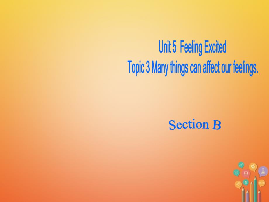 广东省清远市佛冈县龙山镇八年级英语下册 Unit 5 Feeling excited Topic 3 Many things can affect our feelings Section B课件 （新版）仁爱版_第1页