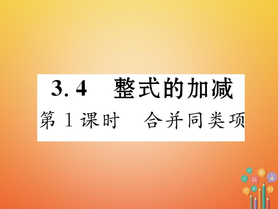 （贵阳专版）2017年秋七年级数学上册 3.4 整式的加减 第1课时 合并同类项课件 （新版）北师大版_第1页