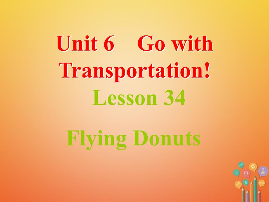 八年级英语上册 Unit 6 Go with Transportation Lesson 34 Flying Donuts课件 （新版）冀教版_第1页