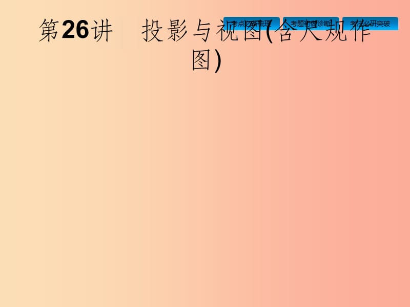 安徽省2019年中考数学总复习 第一篇 知识 方法 固基 第七单元 图形与变换 第26讲 投影与视图（含尺规作图）_第1页