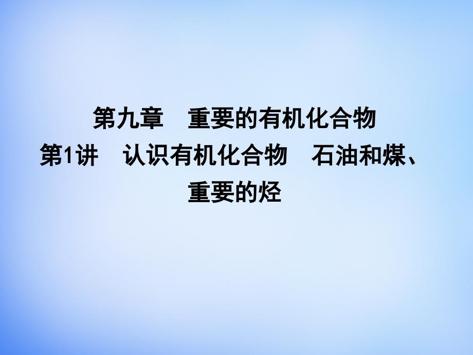 2016届高考化学一轮复习 第九章 第1讲 认识有机化合物 石油和煤 重要的烃课件 鲁科版_第1页