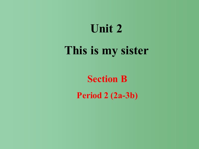 七年级英语上册《Unit 2 This is my sister Section B（2a-3b）》课件 （新版）人教新目标版_第1页