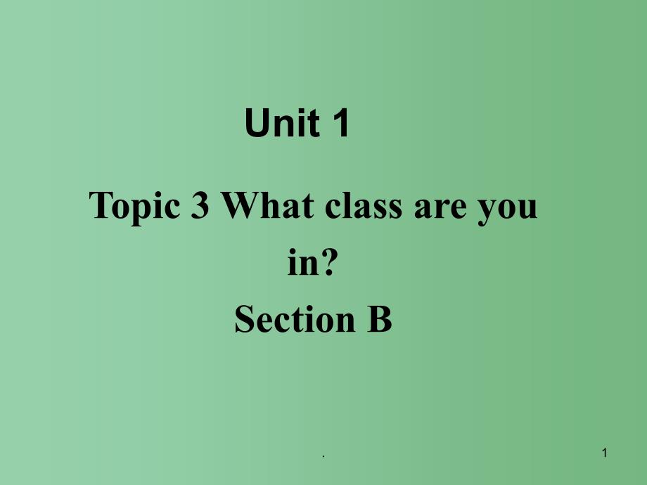 七年级英语上册 Unit 1 Topic 3 What class are you in Section B课件4 （新版）仁爱版_第1页