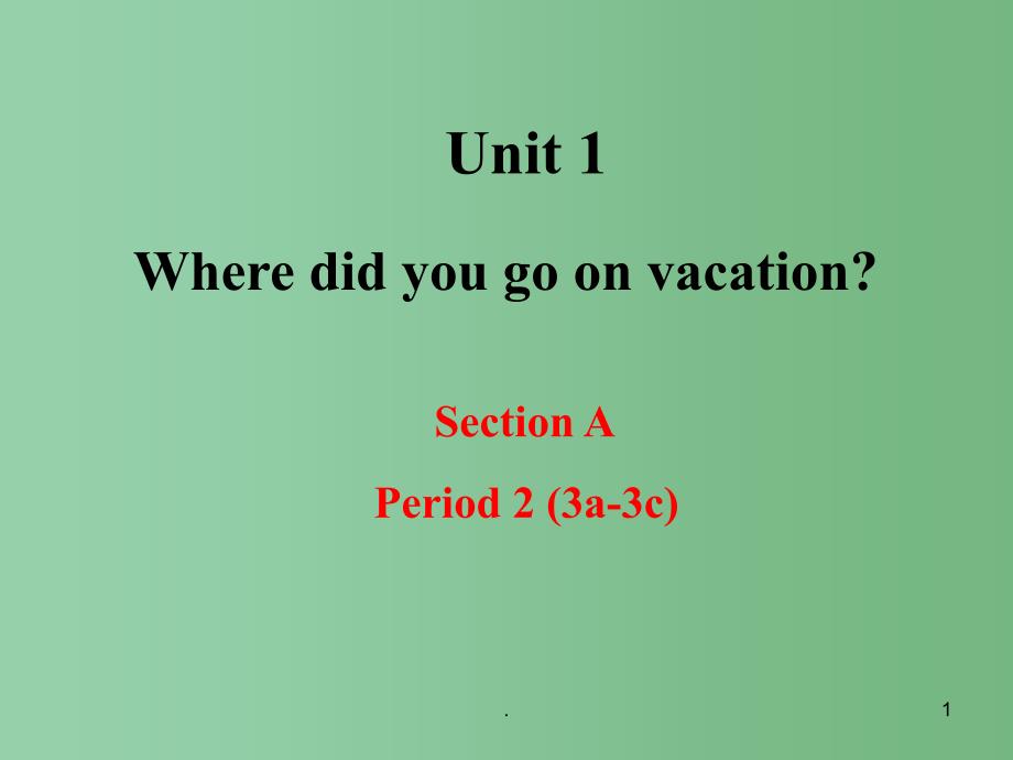 八年级英语上册 Unit 1 Where did you go on vacation Section A课件2 （新版）人教新目标版_第1页