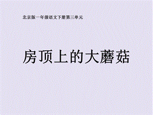 北京版语文一年级下册《房顶上的大蘑菇》课件PPT