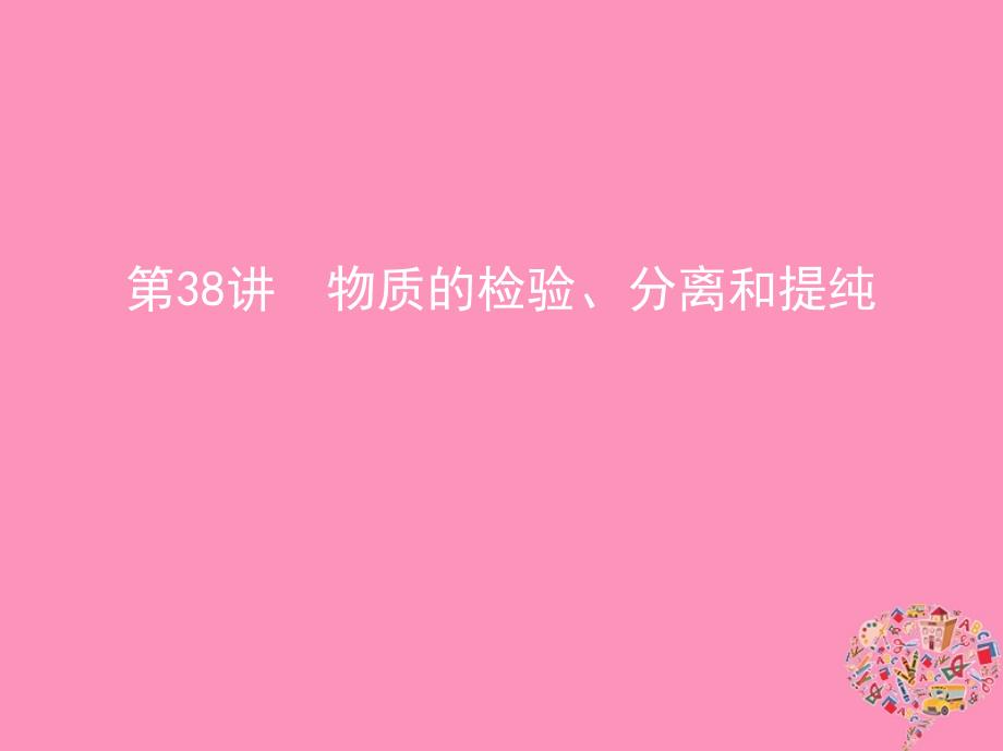 2019版高考化学一轮复习 第38讲 物质的检验、分离和提纯课件真题考点解析_第1页