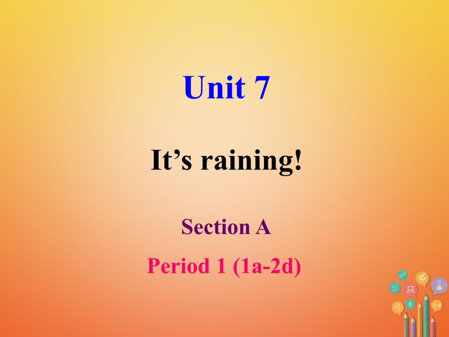 2017-2018学年七年级英语下册 Unit 7 It’s raining Section A Period 1（1a-2d）课件 （新版）人教新目标版.ppt_第1页