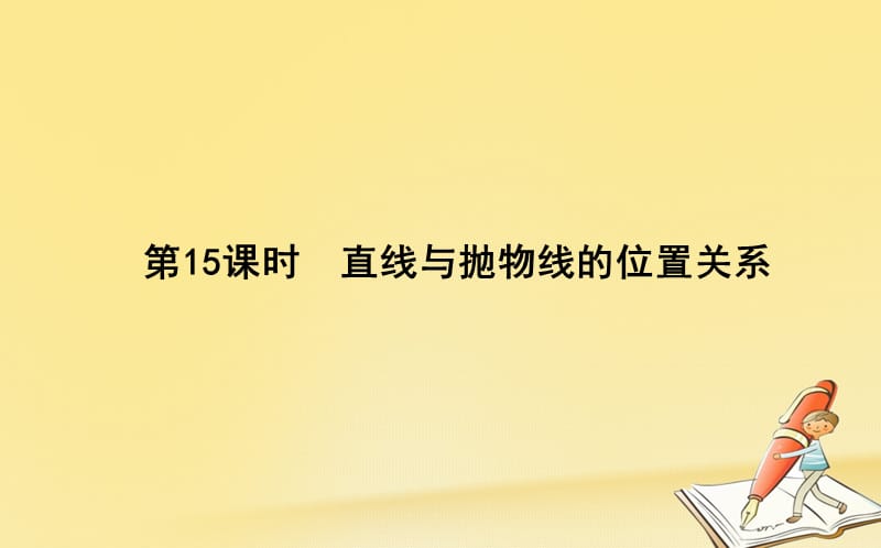 2017-2018学年高中数学 第二章 圆锥曲线与方程 第15课时 直线与抛物线的位置关系课件 新人教B版选修2-1_第1页