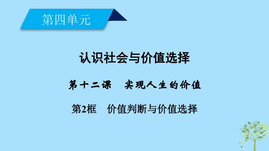 2019学年高中政治 第四单元 认识社会与价值选择 第12课 实现人生的价值 第2框 价值判断与价值选择课件 新人教版必修4教学资料_第1页