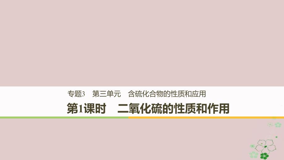 2019高中化学 专题3 基础材料和含硫化合物 第三单元 含硫化合物的性质和应用 第1课时 二氧化硫的性质和作用课件 苏教版必修1教学资料_第1页