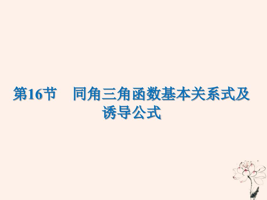 高考数学一轮复习第4章三角函数解三角形第16节同角三角函数基本关系式及诱导公式课件文.ppt_第1页