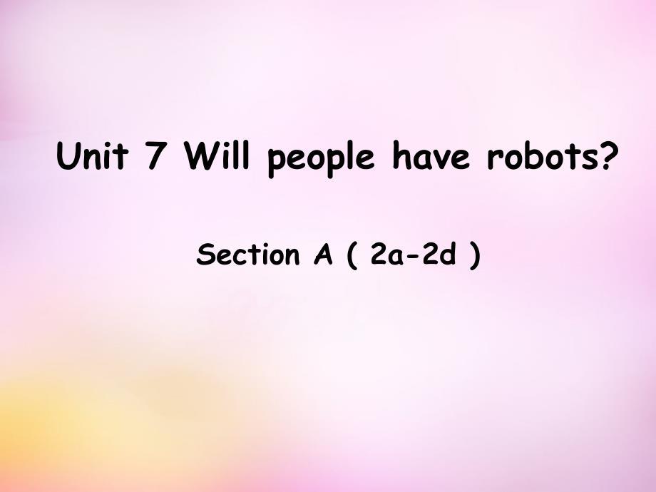 八年级英语上册Unit 7 Will people have robots Section A（2a2d）课件 人教新目标.ppt