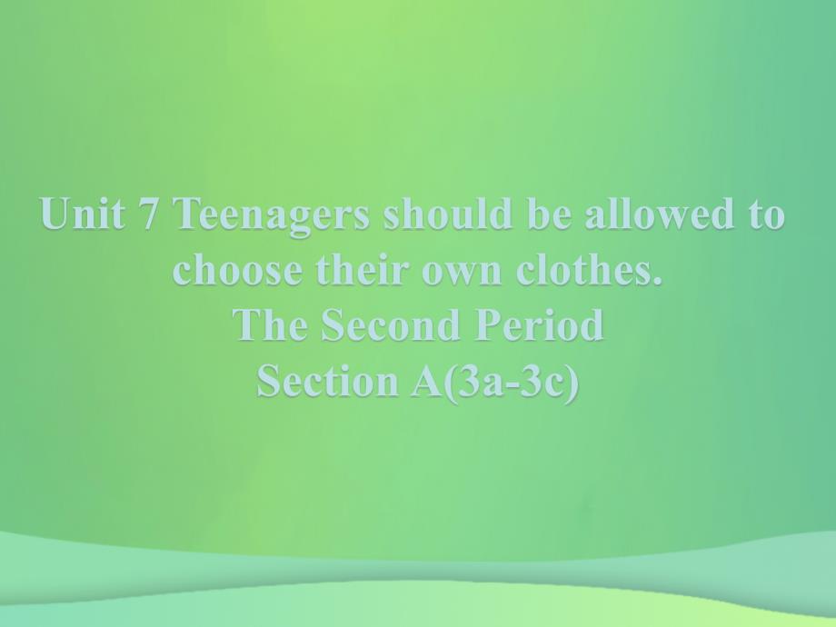 2019学年初三英语全册 Unit 7 Teenagers should be allowed to choose their own clothes Section A（3a-3c）课件 （新版）人教新目标版教学资料_第1页