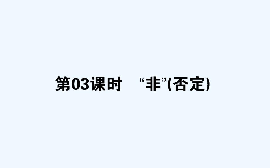 2017-2018高中数学 第一章 常用逻辑用语 第3课时 “非”（否定） 新人教B选修1-1_第1页