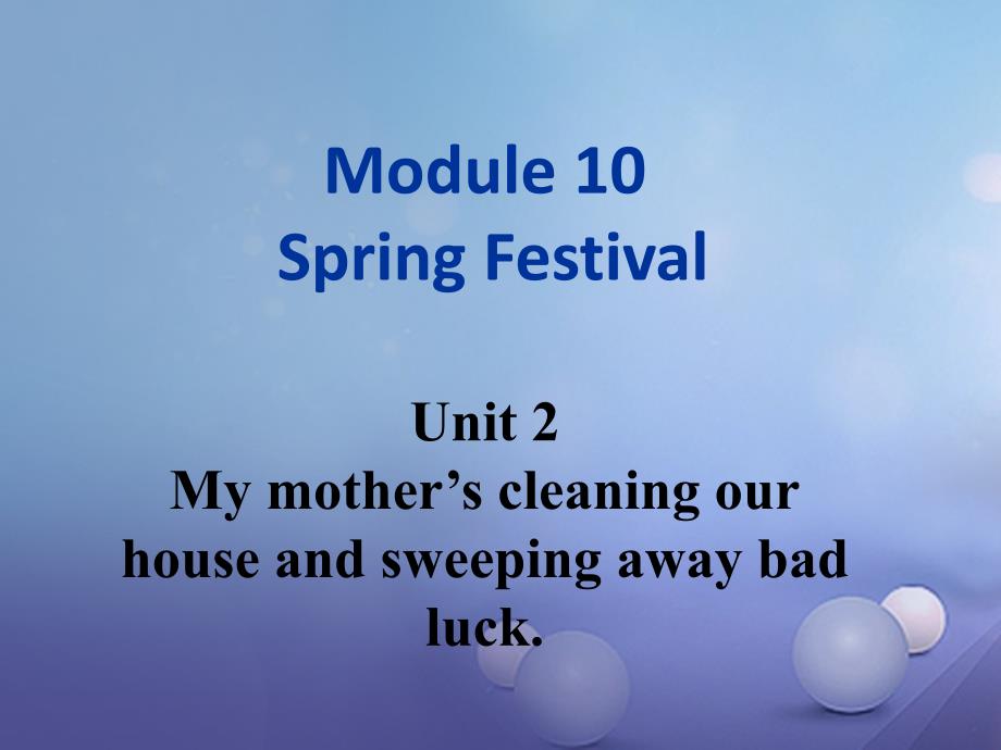 2017七年级英语上册 Module 10 Unit 2《My mother’s cleaning our houses and sweeping away bad luck》课件 （新版）外研版_第1页