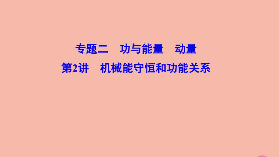 新课标2020高考物理二轮总复习第一部分专题突破方略专题二功与能量动量机械能守恒和功能关系课件_第1页