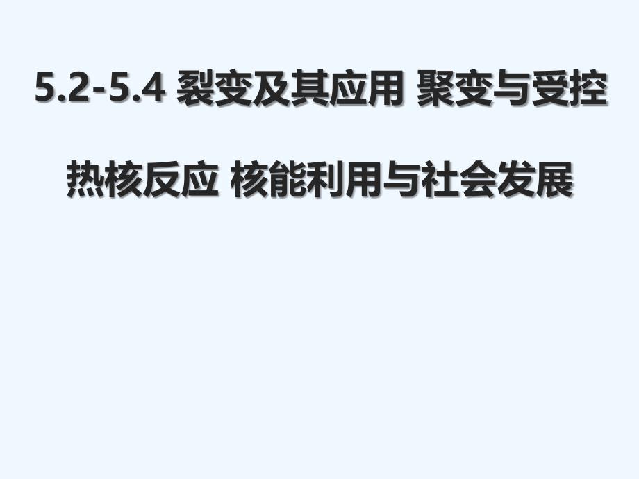 沪科版高中物理选修（3-5）5.2-5.4《裂变及其应用 聚变与受控热核反应 核能利用与社会发展》ppt课件_第2页