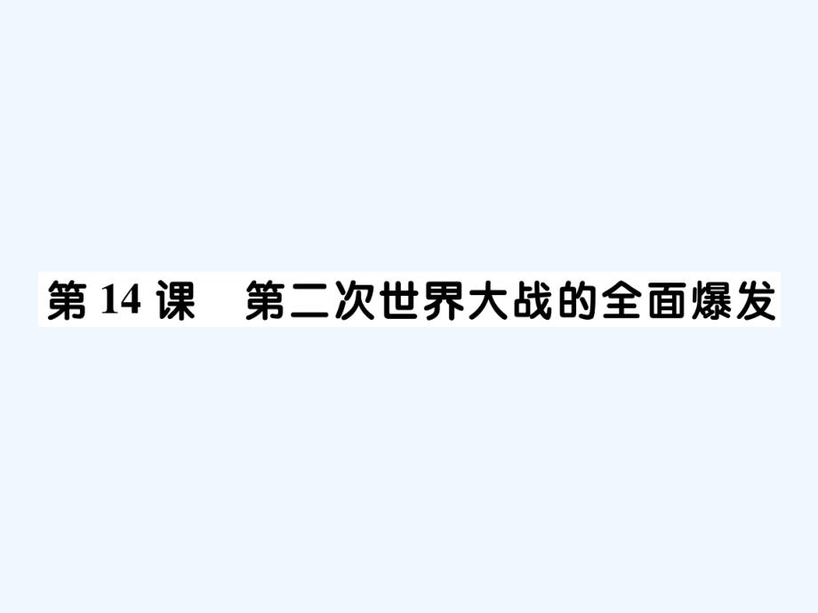 九年级历史下册世界现代史第三单元经济危机下的资本主义国家与第二次世界大战第14课第二次世界大战的全面爆发知识梳理课件川教版_第1页