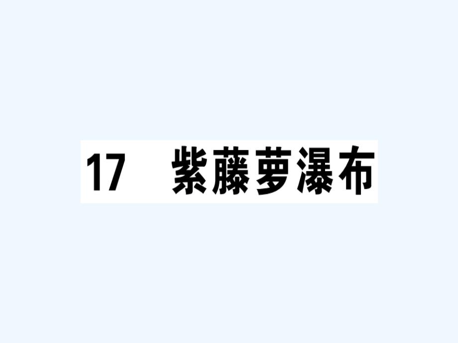 安徽专版七年级语文下册第五单元17紫藤萝瀑布习题课件新人教版_第1页