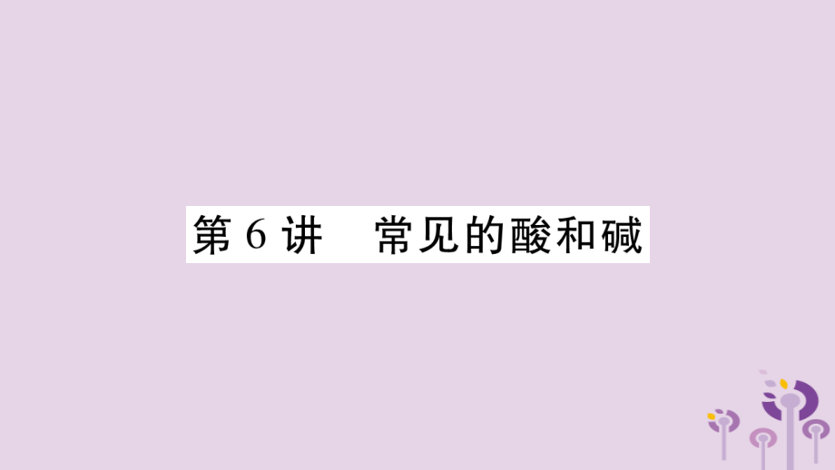 重庆市中考化学复习第一部分基础知识第一单元常见的物质第6讲常见的酸和碱（精讲）课件_第1页