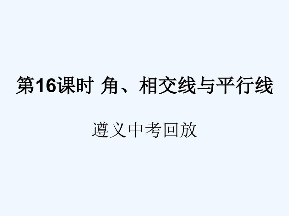 遵义专用中考数学复习第16课时角相交线与平行线2遵义中考回放课后作业课件_第1页