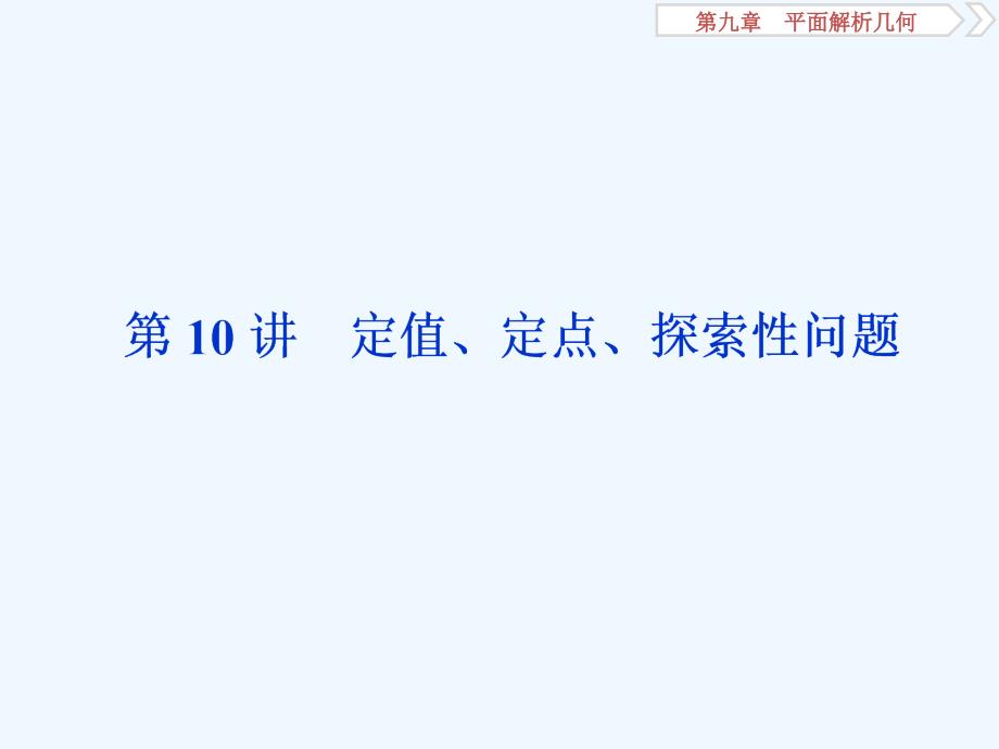 课标通用版高考数学大一轮复习第九章平面解析几何第10讲定值定点探索性问题课件文_第1页