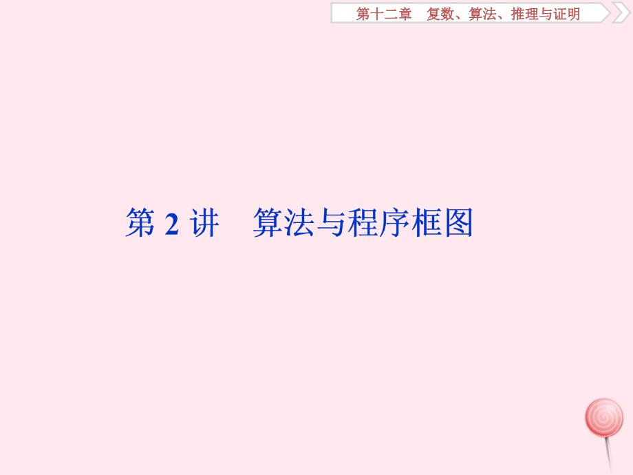 （课标通用版）高考数学大一轮复习第十二章复数、算法、推理与证明第2讲算法与程序框图课件文_第1页